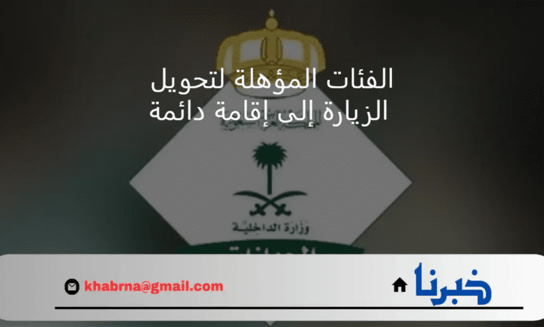 الفئات المسموح لها بتحويل الزيارة إلى إقامة دائمة في السعودية 1446 وطريقة التحويل بالخطوات عبر ابشر absher.sa