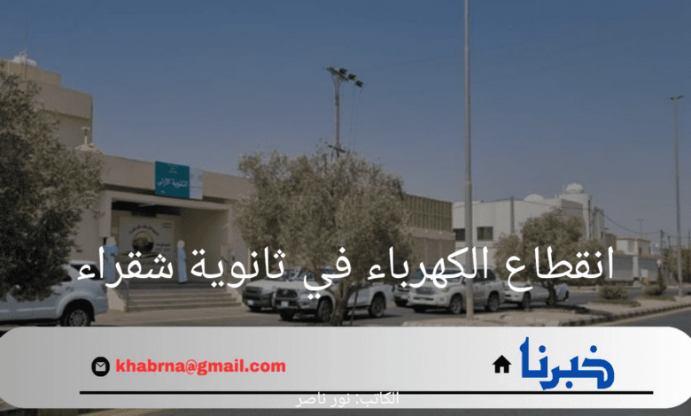 "في الأسبوع الأول من الدراسة".. حدوث انقطاع الكهرباء في ثانوية شقراء وإخلاء المدارس