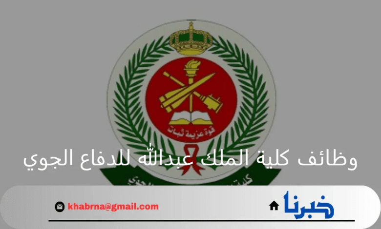 قدّم الآن.. التسجيل في وظائف كلية الملك عبدالله للدفاع الجوي 2024 وشروط القبول