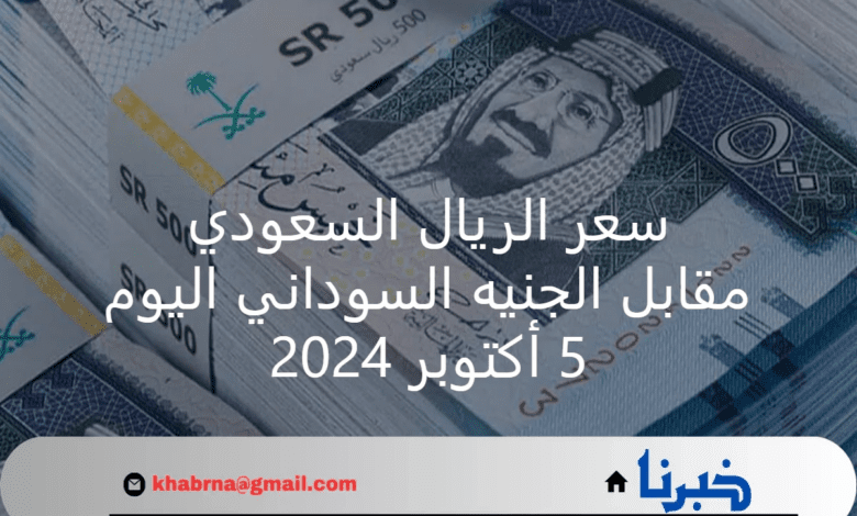 سعر الريال السعودي مقابل الجنيه السوداني اليوم السبت 5 أكتوبر 2024