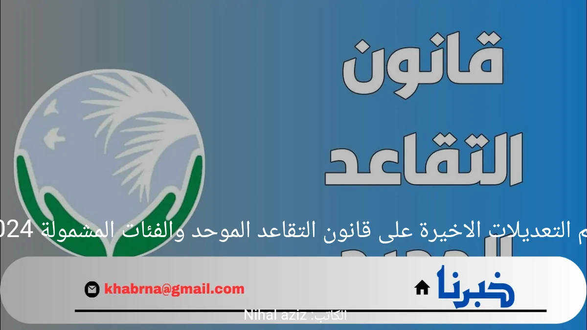 أهم التعديلات الاخيرة على قانون التقاعد الموحد والفئات المشمولة 2024