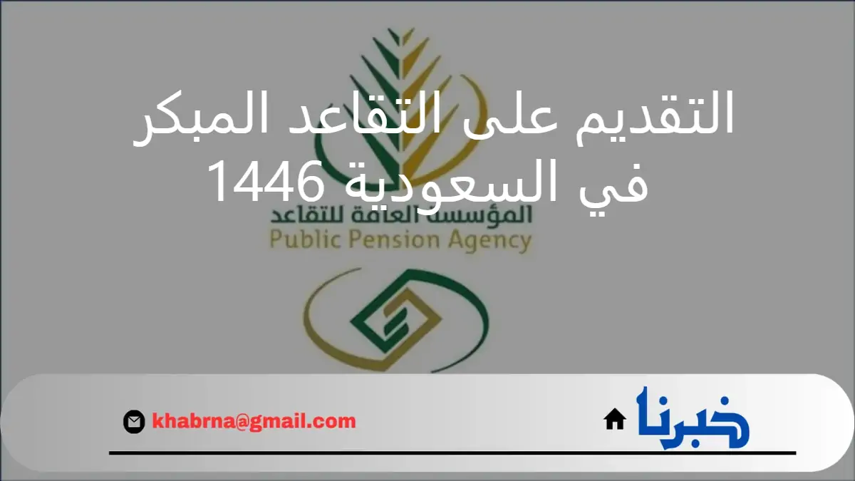 شروط وطلب التقديم على التقاعد المبكر الجديد بالسعودية 1446 .. المؤسسة العامة للتأمينات الاجتماعية توضح