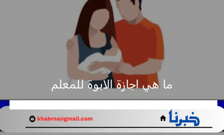 ما هي اجازة الابوة للمعلم في قانون الخدمة المدنية ومدتها؟ وزارة الموارد البشرية توضح