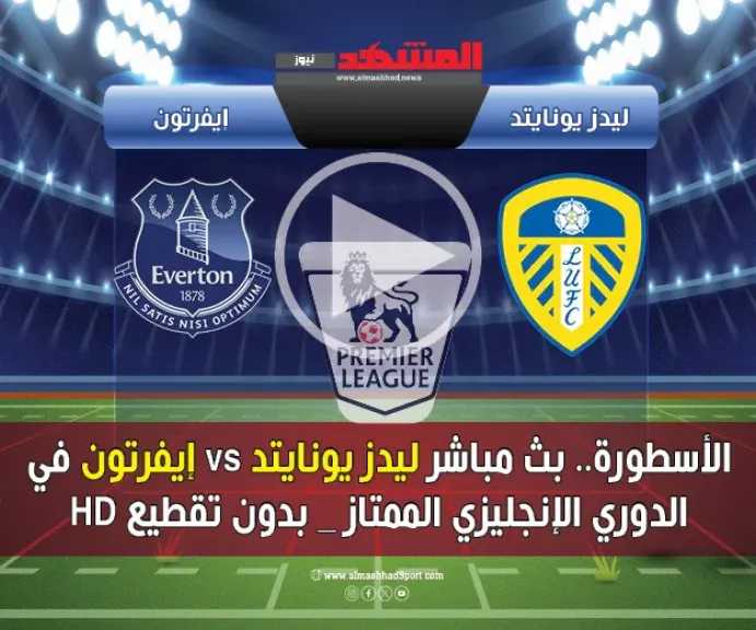 الأسطورة.-بث-مباشر-ليدز-يونايتد-vs-إيفرتون-في-الدوري-الإنجليزي-الممتاز-بدون-تقطيع-hd