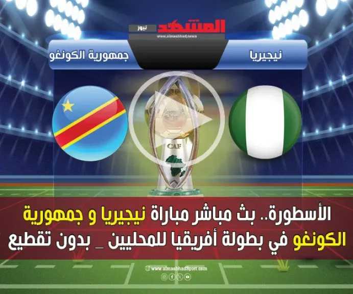 الأسطورة.-بث-مباشر-مباراة-نيجيريا-والكونغو-اليوم-في-كأس-أمم-إفريقيا-للمحليين-2025-2026