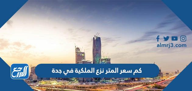 كم سعر المتر نزع الملكية في جدة