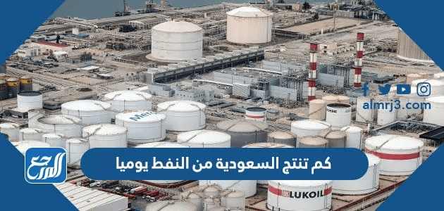 كم تنتج السعودية من النفط يوميا 2025