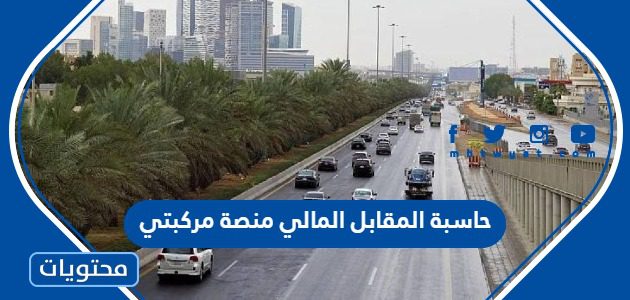حاسبة المقابل المالي للمركبات منصة مركبتي ، كيفية تقدير المقابل المالي 1447