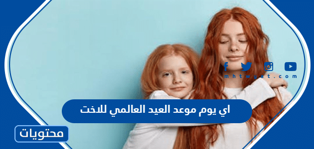 اي يوم موعد العيد العالمي للاخت 1447 - 2026