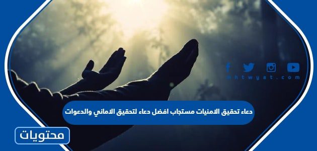 دعاء تحقيق الامنيات مستجاب 1447 افضل دعاء لتحقيق الاماني والدعوات