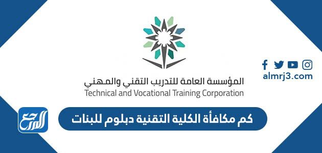 كم مكافأة الكلية التقنية دبلوم للبنات