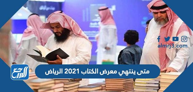 متى ينتهي معرض الكتاب 2021 الرياض