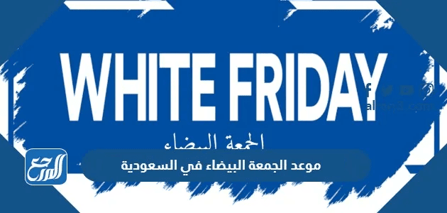 موعد الجمعة البيضاء في السعودية 2025