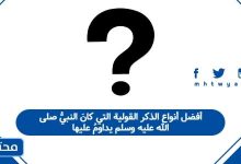 أفضل أنواع الذكر القولية التي كانَ النبيُّ صلى الله عليه وسلم يداومُ عليها