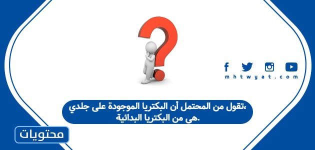 تقول من المحتمل أن البكتريا الموجودة على جلدي، هي من البكتريا البدائية.