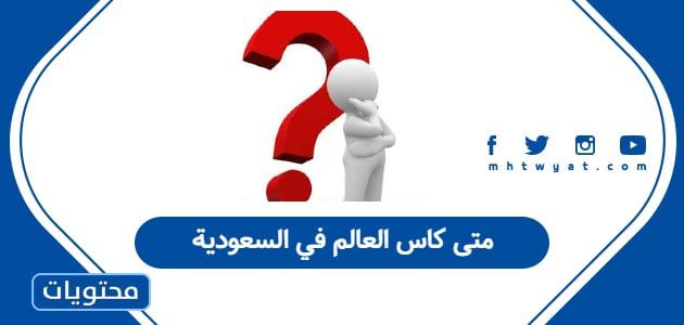 متى كاس العالم في السعودية