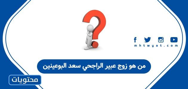 من هو زوج عبير الراجحي سعد البوعينين