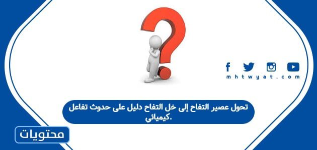 تحول عصير التفاح إلى خل التفاح دليل على حدوث تفاعل كيميائي.