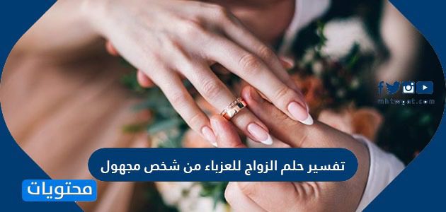 تفسير حلم الزواج للعزباء من شخص مجهول