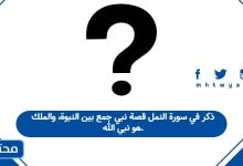 ذكر في سورة النمل قصة نبي جمع بين النبوة، والملك هو نبي الله