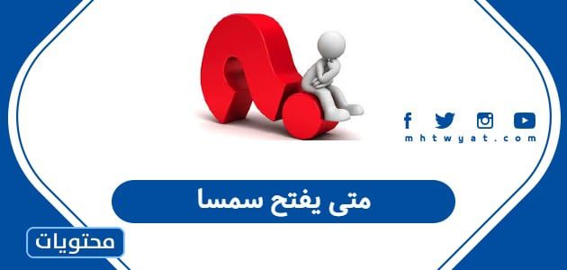 متى يفتح سمسا 1447 - 2025