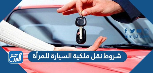 شروط نقل ملكية السيارة للمرأة 2022