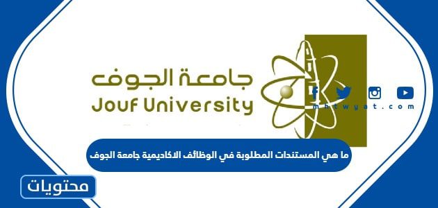 ما هي المستندات المطلوبة في الوظائف الاكاديمية جامعة الجوف