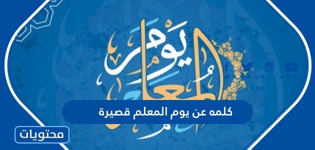 كلمه عن يوم المعلم قصيرة 2022