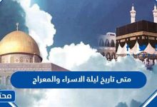 متى تاريخ ليلة الاسراء والمعراج 2024