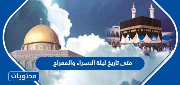 متى تاريخ ليلة الاسراء والمعراج 2024
