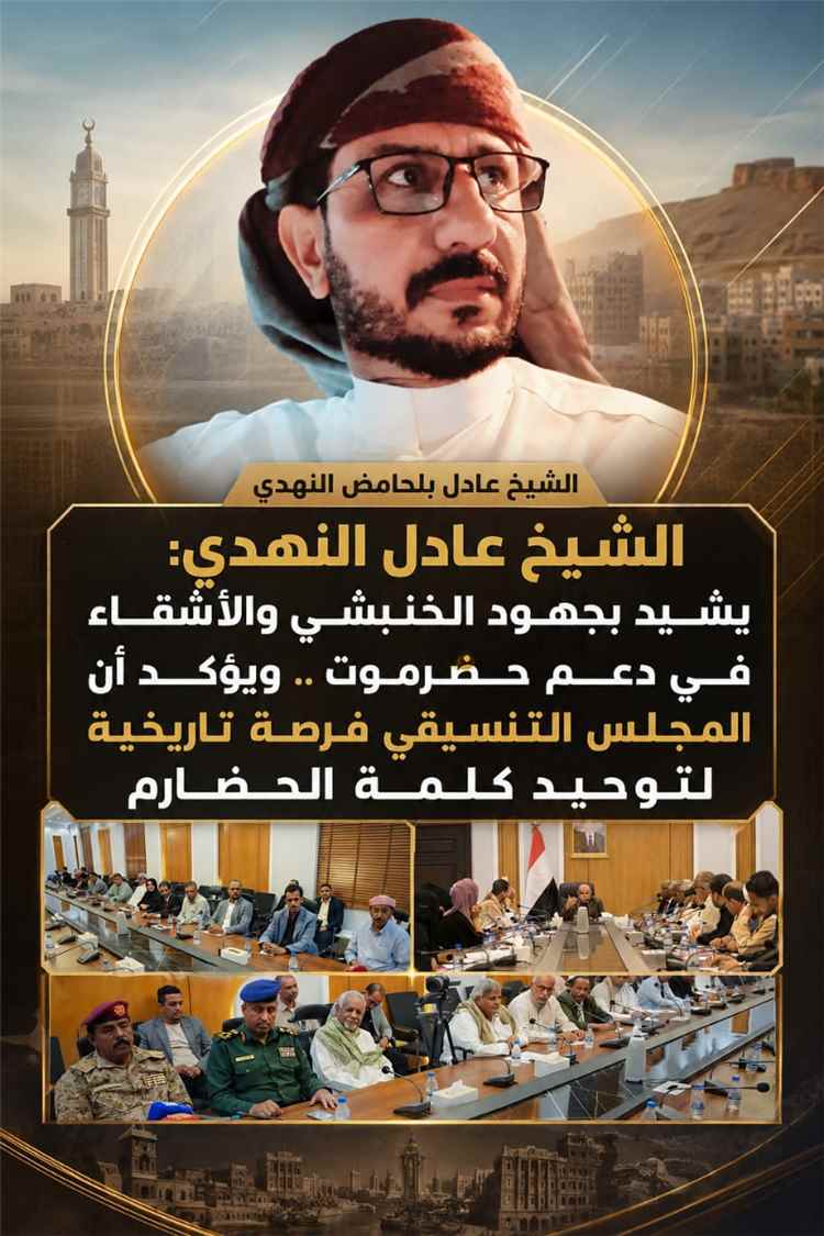 الشيخ عادل النهدي يشيد بجهود الخنبشي والأشقاء في دعم حضرموت ويؤكد أن المجلس التنسيقي فرصة تاريخية لتوحيد كلمة الحضارم