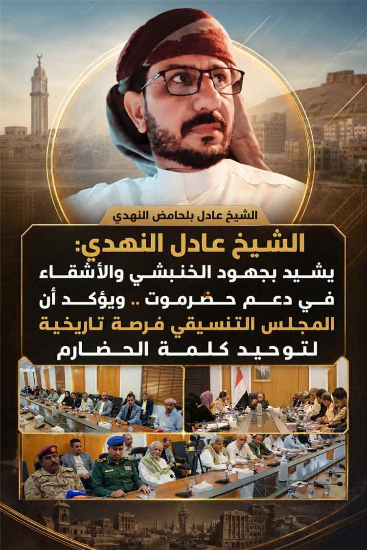 الشيخ عادل النهدي: يشيد بجهود الخنبشي والأشقاء في دعم حضرموت .. ويؤكد أن المجلس التنسيقي فرصة تاريخية لتوحيد كلمة الحضارم