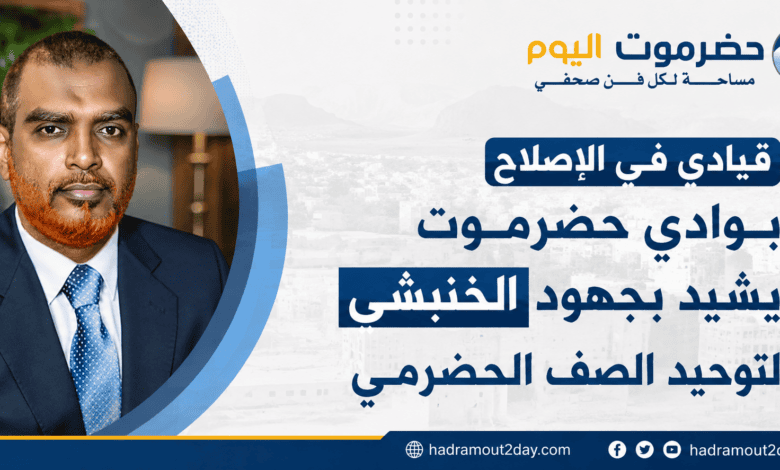 قيادي في الإصلاح بوادي حضرموت يشيد بجهود الخنبشي لتوحيد الصف الحضرمي