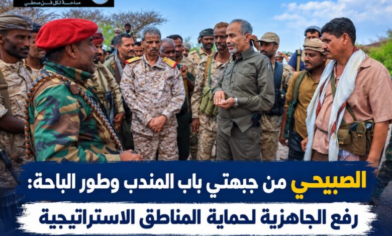 الصبيحي من جبهتي باب المندب وطور الباحة: رفع الجاهزية لحماية المناطق الاستراتيجية.
