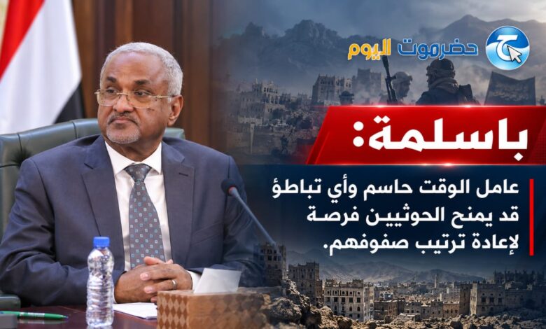 باسلمة: عامل الوقت حاسم وأي تباطؤ قد يمنح الحوثيين فرصة لإعادة ترتيب صفوفهم.