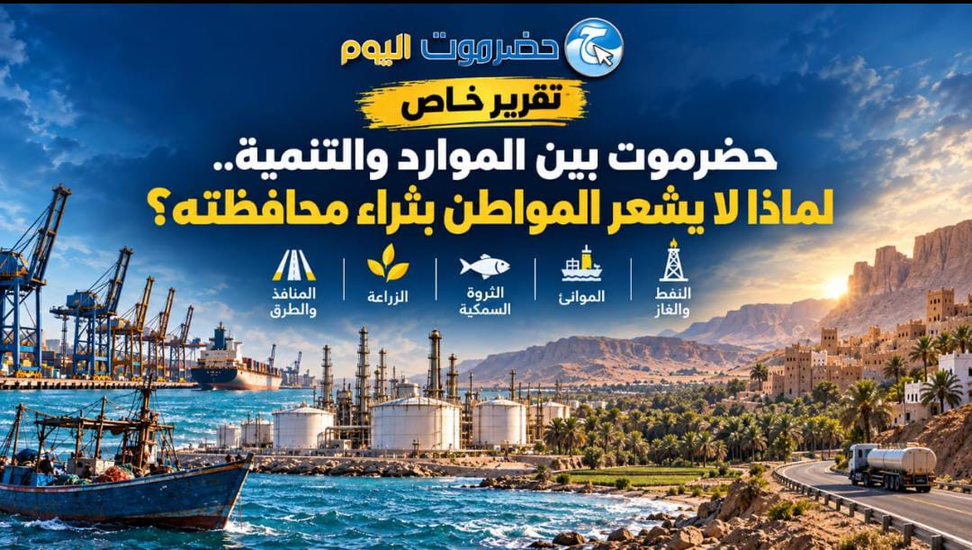 حضرموت بين الموارد والتنمية.. لماذا لا يشعر المواطن بثراء محافظته؟