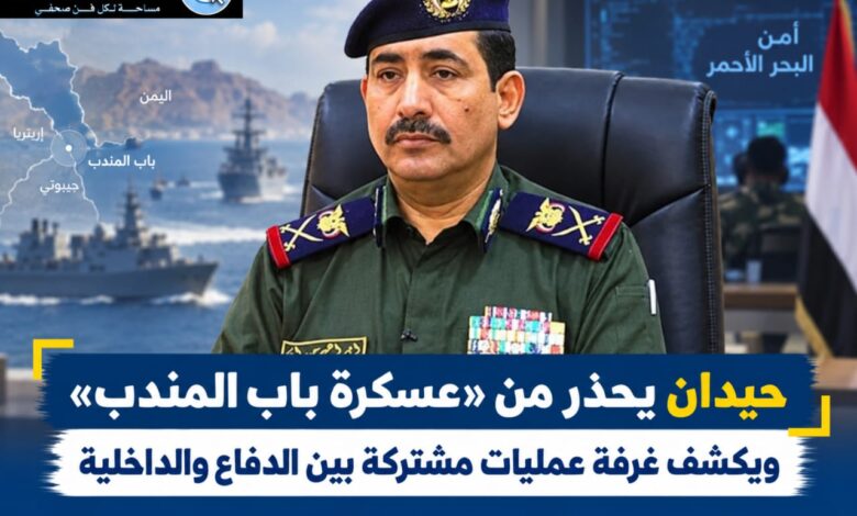 حيدان يحذر من «عسكرة باب المندب» ويكشف غرفة عمليات مشتركة بين الدفاع والداخلية.