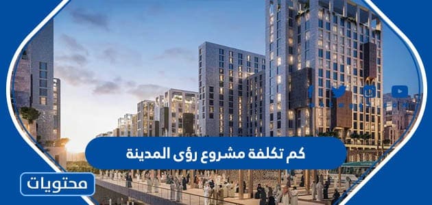 كم تكلفة مشروع رؤى المدينة
