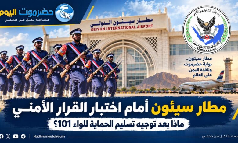 مطار سيئون أمام اختبار القرار الأمني ماذا بعد توجيه تسليم الحماية للواء 101؟