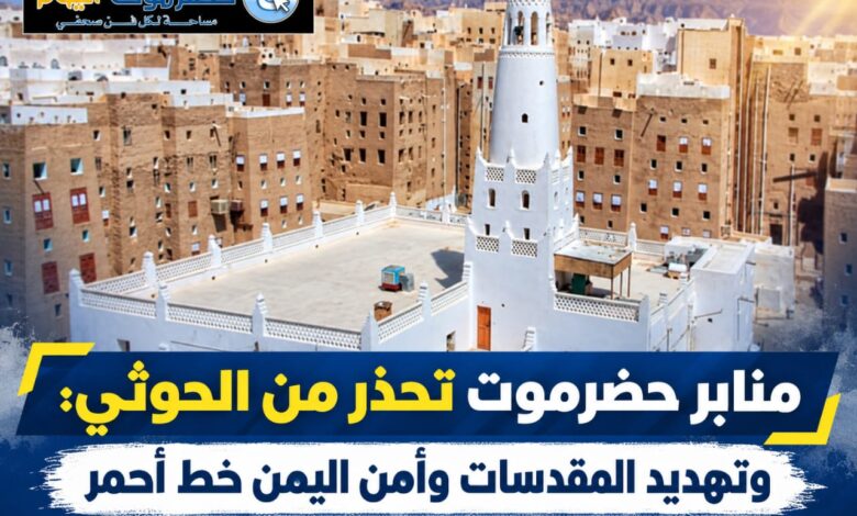 منابر حضرموت تحذر من الحوثي: وتهديد المقدسات وأمن اليمن خط أحمر.